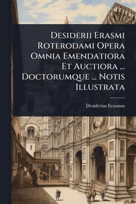 bokomslag Desiderii Erasmi Roterodami Opera Omnia Emendatiora Et Auctiora ... Doctorumque ... Notis Illustrata