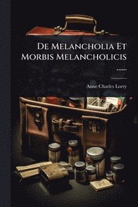 bokomslag De Melancholia Et Morbis Melancholicis ......