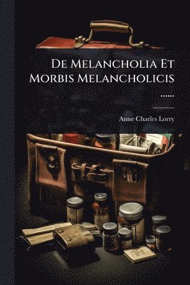 bokomslag De Melancholia Et Morbis Melancholicis ......