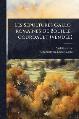 bokomslag Les SÃ(c)pultures Gallo-romaines De BouillÃ(c)-courdault (vendÃ(c)e)