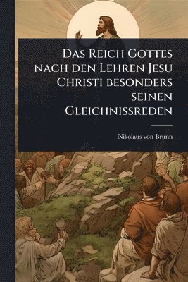 bokomslag Reich Gottes nach den Lehren Jesu Christi besonders seinen GleichniÃ¿reden