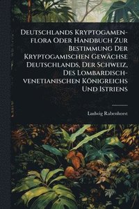 bokomslag Deutschlands Kryptogamen-flora Oder Handbuch Zur Bestimmung Der Kryptogamischen Gewächse Deutschlands, Der Schweiz, Des Lombardisch-venetianischen Königreichs Und Istriens