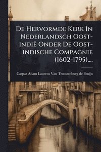 bokomslag De Hervormde Kerk In Nederlandsch Oost-indië Onder De Oost-indische Compagnie (1602-1795)....