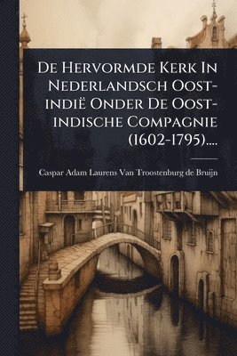 bokomslag De Hervormde Kerk In Nederlandsch Oost-indië Onder De Oost-indische Compagnie (1602-1795)....