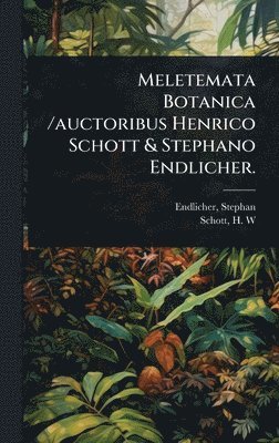bokomslag Meletemata Botanica /auctoribus Henrico Schott & Stephano Endlicher.