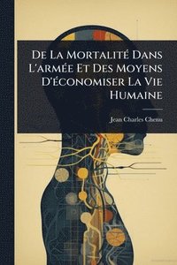 bokomslag De La MortalitÃ(c) Dans L'armÃ(c)e Et Des Moyens D'Ã(c)conomiser La Vie Humaine