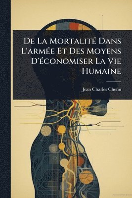 bokomslag De La MortalitÃ(c) Dans L'armÃ(c)e Et Des Moyens D'Ã(c)conomiser La Vie Humaine