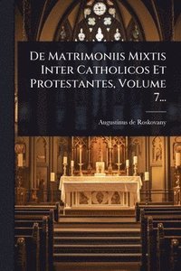 bokomslag De Matrimoniis Mixtis Inter Catholicos Et Protestantes, Volume 7...