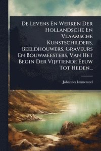 bokomslag De Levens En Werken Der Hollandsche En Vlaamsche Kunstschilders, Beeldhouwers, Graveurs En Bouwmeesters, Van Het Begin Der Vijftiende Eeuw Tot Heden...