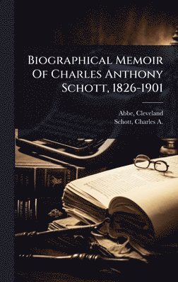 Abbe Cleveland 1838-1916, Cleveland, 1838-1916, Abbe, Cleveland Abbe - Biographical Memoir Of Charles Anthony Schott, 1826-1901, Inbunden