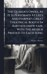 bokomslag Quaker's Opera. As It Is Perform'd At Lee's And Harper's Great Theatrical Booth In Bartholomew-fair. With The Musick Prefix'd To Each Song