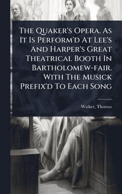 bokomslag Quaker's Opera. As It Is Perform'd At Lee's And Harper's Great Theatrical Booth In Bartholomew-fair. With The Musick Prefix'd To Each Song
