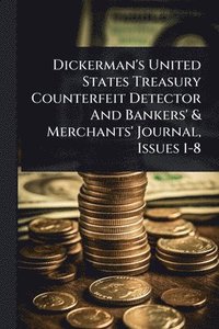 bokomslag Dickerman's United States Treasury Counterfeit Detector And Bankers' & Merchants' Journal, Issues 1-8