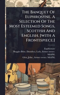 Banquet Of Euphrosyne. A Selection Of The Most Esteemed Songs, Scottish And English. [with A Frontispiece.]