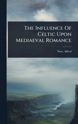 bokomslag Influence Of Celtic Upon Mediaeval Romance
