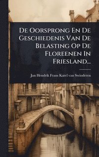 bokomslag De Oorsprong En De Geschiedenis Van De Belasting Op De Floreenen In Friesland...