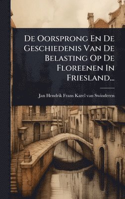 bokomslag De Oorsprong En De Geschiedenis Van De Belasting Op De Floreenen In Friesland...