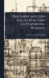 bokomslag Fabricant von Kautschuk- und Guttapercha-Waaren.