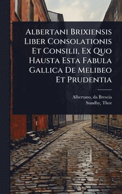 bokomslag Albertani Brixiensis Liber Consolationis Et Consilii, Ex Quo Hausta Esta Fabula Gallica De Melibeo Et Prudentia