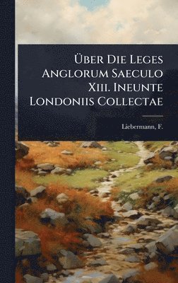 bokomslag Ã¿ber Die Leges Anglorum Saeculo Xiii. Ineunte Londoniis Collectae
