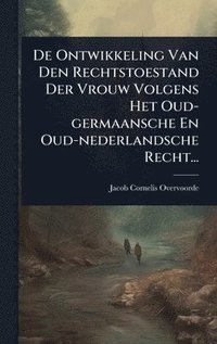 bokomslag De Ontwikkeling Van Den Rechtstoestand Der Vrouw Volgens Het Oud-germaansche En Oud-nederlandsche Recht...