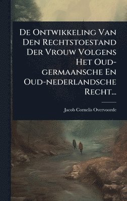 bokomslag De Ontwikkeling Van Den Rechtstoestand Der Vrouw Volgens Het Oud-germaansche En Oud-nederlandsche Recht...