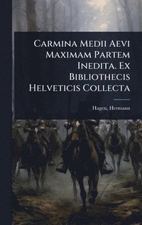 bokomslag Carmina Medii Aevi Maximam Partem Inedita. Ex Bibliothecis Helveticis Collecta