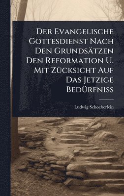 bokomslag Evangelische Gottesdienst Nach Den Grundsätzen Den Reformation U. Mit ZÃ1/4cksicht Auf Das Jetzige BedÃ1/4rfniÃ¿