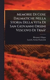 bokomslag Memorie Di Cose Dalmatiche Nella Storia Della Vita Di San Giovanni Orsini Vescovo Di TraÃ£Â¹