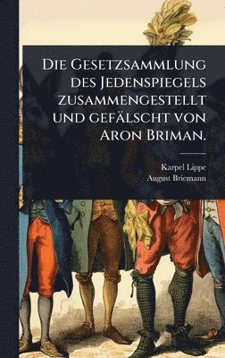 Gesetzsammlung des Jedenspiegels zusammengestellt und gefälscht von Aron Briman.