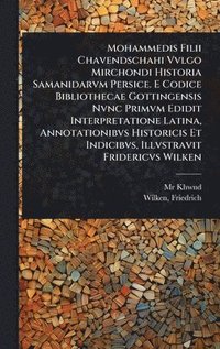 bokomslag Mohammedis Filii Chavendschahi Vvlgo Mirchondi Historia Samanidarvm Persice. E Codice Bibliothecae Gottingensis Nvnc Primvm Edidit Interpretatione Latina, Annotationibvs Historicis Et Indicibvs, Il...
