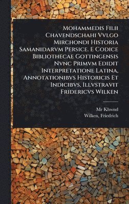 bokomslag Mohammedis Filii Chavendschahi Vvlgo Mirchondi Historia Samanidarvm Persice. E Codice Bibliothecae Gottingensis Nvnc Primvm Edidit Interpretatione Latina, Annotationibvs Historicis Et Indicibvs, Il...