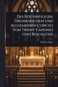 bokomslag Des Hochheiligen, Ã-kumenischen Und Allgemeinen Concils Von Trient Canones Und BeschlÃ1/4sse