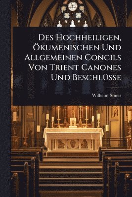 bokomslag Des Hochheiligen, Ã-kumenischen Und Allgemeinen Concils Von Trient Canones Und BeschlÃ1/4sse