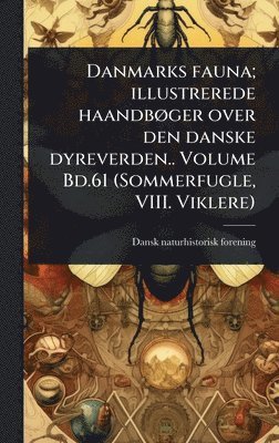 Dansk Naturhistorisk Forening, Dansk naturhistorisk forening - Danmarks fauna; illustrerede haandbÃ, ger over den danske dyreverden.. Volume Bd.61 (Sommerfugle, VIII. Viklere), Inbunden