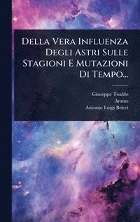 bokomslag Della Vera Influenza Degli Astri Sulle Stagioni E Mutazioni Di Tempo...