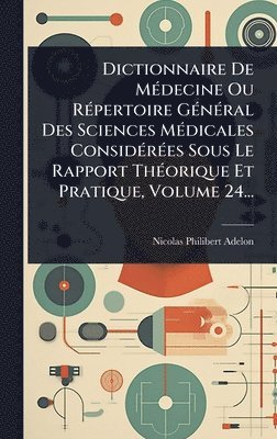 Nicolas-Philibert Adelon - Dictionnaire De MÃ(c)decine Ou RÃ(c)pertoire GÃ(c)nÃ(c)ral Des Sciences MÃ(c)dicales ConsidÃ(c)rÃ(c)es Sous Le Rapport ThÃ(c)orique Et Pratique, Volume 24..., Inbunden
