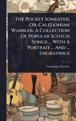 bokomslag Pocket Songster; Or, Caledonian Warbler. A Collection Of Popular Scotch Songs ... With A Portrait ... And ... Engravings