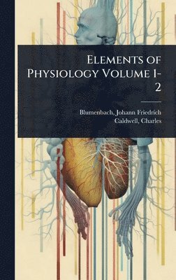 Charles Caldwell, Charles, 1772-1853, Caldwell - Elements of Physiology Volume 1-2, Inbunden