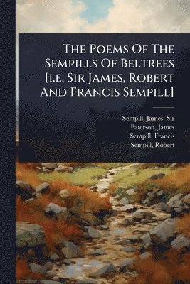 Paterson James 1805-1876, Sempill Francis, Sempill James, James, Sir, Sempill, James, 1805-1876, Paterson, James Paterson - Poems Of The Sempills Of Beltrees [i.e. Sir James, Robert And Francis Sempill], Häftad