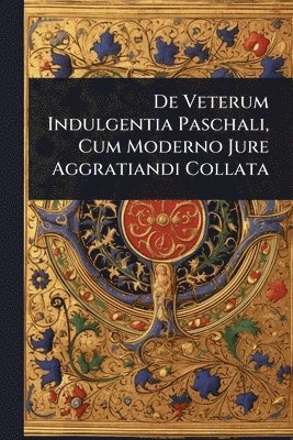 bokomslag De Veterum Indulgentia Paschali, Cum Moderno Jure Aggratiandi Collata