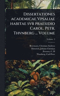 bokomslag Dissertationes academicae Vpsaliae habitae svb praesidio Carol. Petr. Thvnberg ... Volume