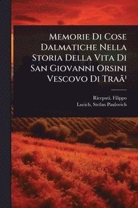 bokomslag Memorie Di Cose Dalmatiche Nella Storia Della Vita Di San Giovanni Orsini Vescovo Di TraÃ£Â¹