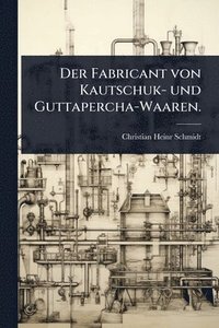 bokomslag Der Fabricant von Kautschuk- und Guttapercha-Waaren.