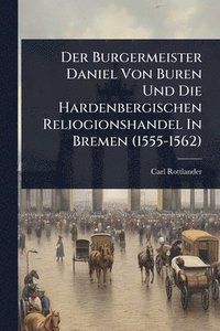 bokomslag Burgermeister Daniel Von Buren Und Die Hardenbergischen Reliogionshandel In Bremen (1555-1562)
