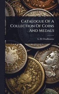 bokomslag Catalogue Of A Collection Of Coins And Medals