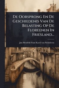 bokomslag De Oorsprong En De Geschiedenis Van De Belasting Op De Floreenen In Friesland...