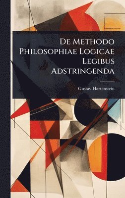 Gustav Hartenstein - De Methodo Philosophiae Logicae Legibus Adstringenda, Inbunden