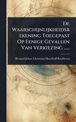 bokomslag De Waarschijnlijkheidsrekening Toegepast Op Eenige Gevallen Van Verkiezing ......