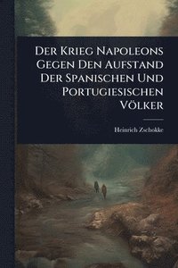 bokomslag Der Krieg Napoleons Gegen Den Aufstand Der Spanischen Und Portugiesischen Völker